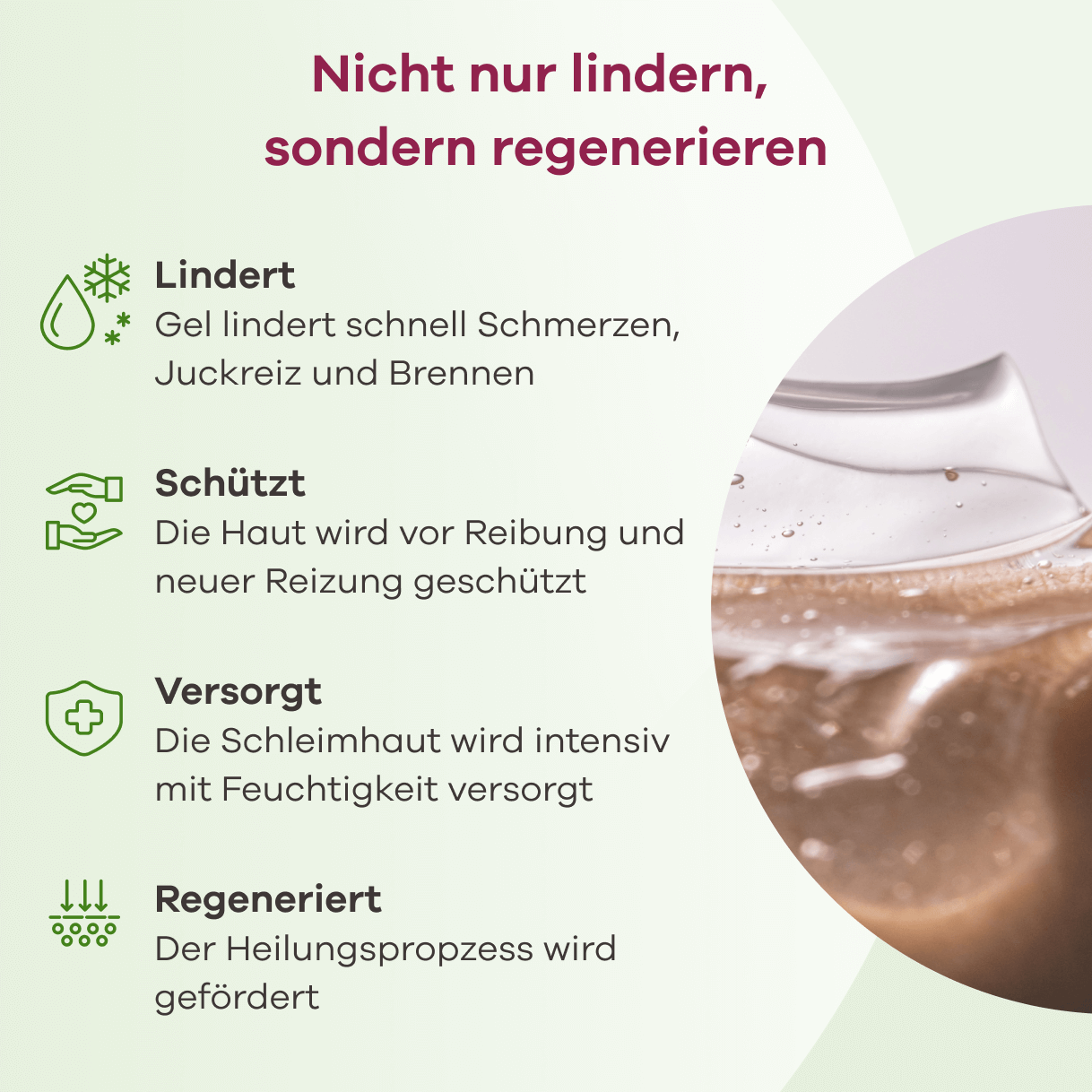 Infografik: Nicht nur lindern, sondern regenerieren. Das Gel lindert schnell Schmerzen, Juckreiz und Brennen. Es schützt die Haut vor Reibung und neuer Reizung, versorgt die Schleimhaut intensiv mit Feuchtigkeit und fördert den Heilungsprozess.