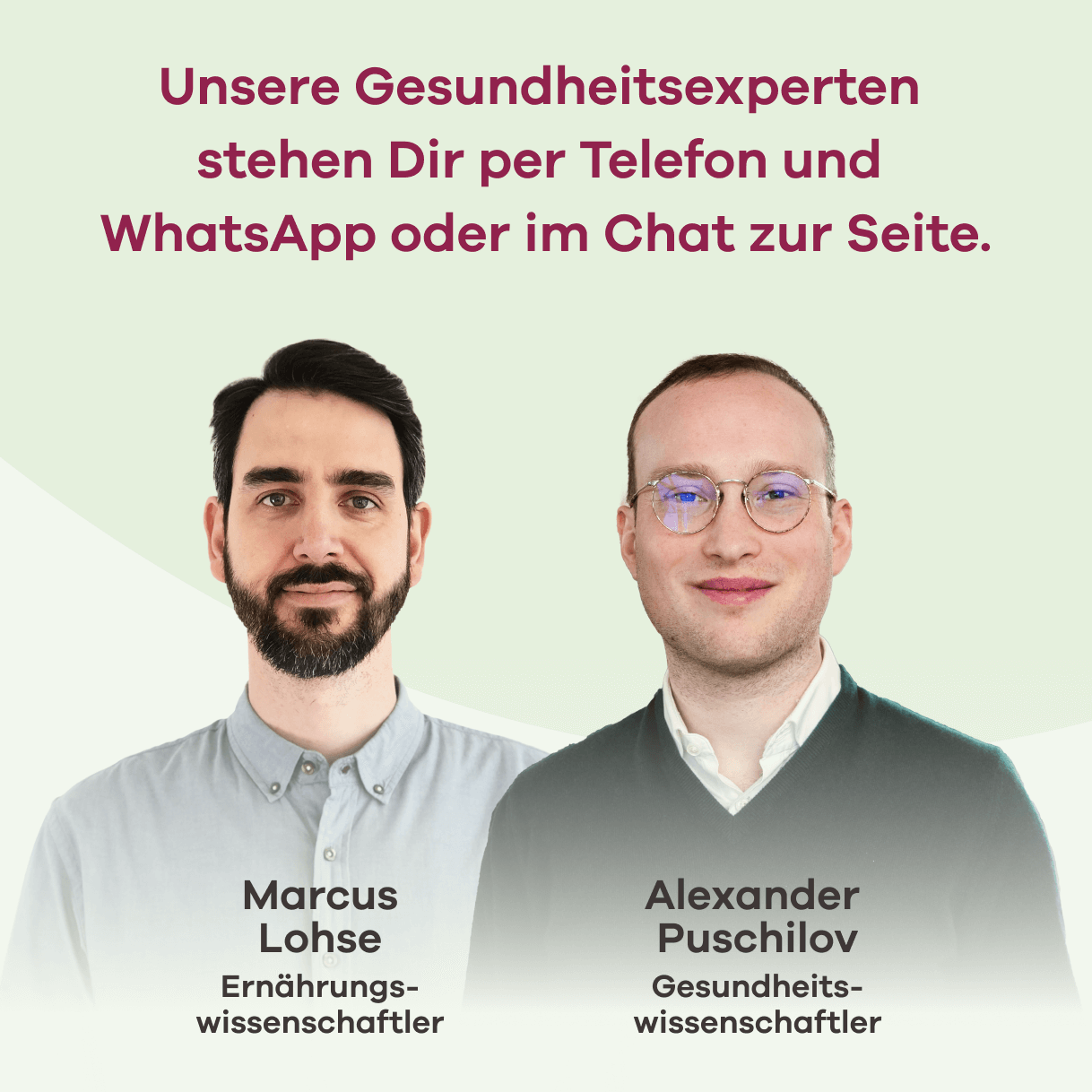Unsere Gesundheitsexperten stehen Dir per Telefon und WhatsApp oder im Chat zur Seite. Abgebildet sind Marcus Lohse, Ernährungswissenschaftler, und Alexander Puschilov, Gesundheitswissenschaftler.