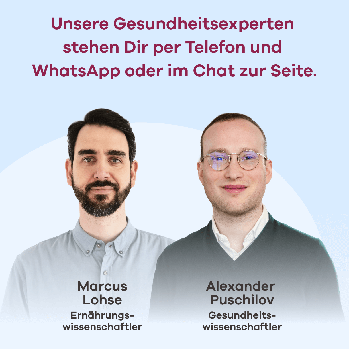 Beratung – Die Gesundheitsexperten Marcus Lohse, Ernährungswissenschaftler, und Alexander Puschilov, Gesundheitswissenschaftler, stehen Dir per Telefon, WhatsApp oder im Chat zur Seite.