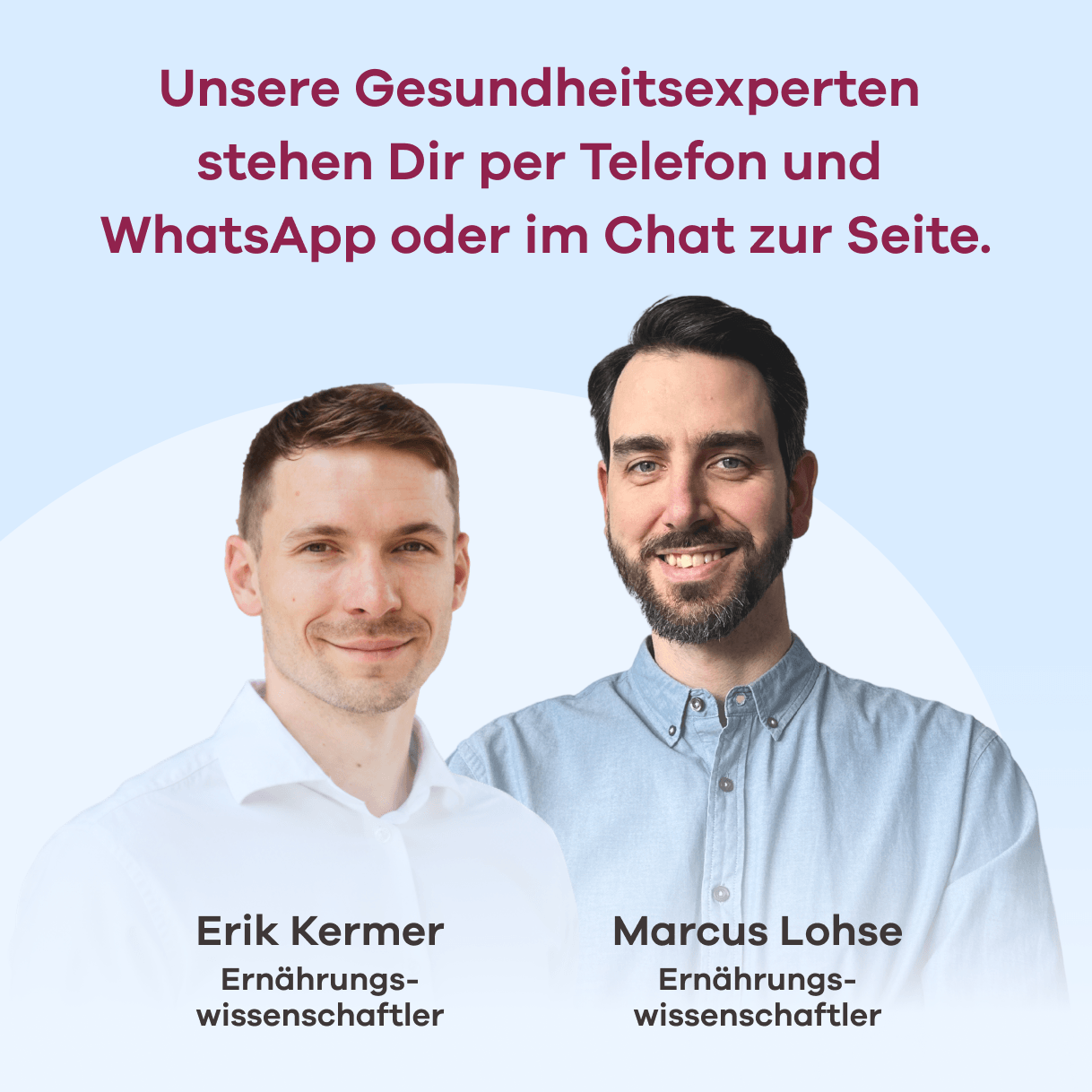 Beratung. Abgebildet sind die Ernährungswissenschaftler Erik Kermer und Marcus Lohse. Der Text lautet: Unsere Gesundheitsexperten stehen per Telefon und WhatsApp oder im Chat zur Seite.