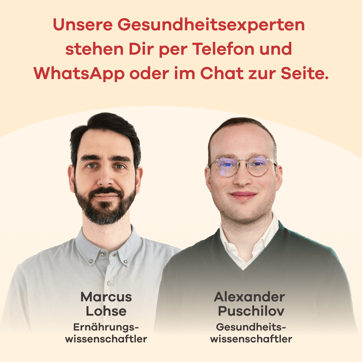 Unsere Gesundheitsexperten stehen Dir per Telefon und WhatsApp oder im Chat zur Seite. Abgebildet sind Marcus Lohse, Ernährungswissenschaftler, und Alexander Puschilov, Gesundheitswissenschaftler.